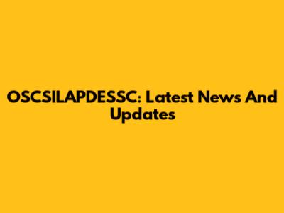 OSCSILAPDESSC: Latest News And Updates