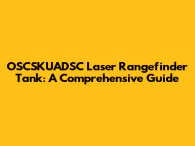 OSCSKUADSC Laser Rangefinder Tank: A Comprehensive Guide
