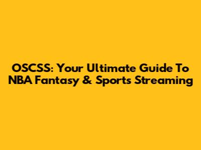 OSCSS: Your Ultimate Guide To NBA Fantasy & Sports Streaming
