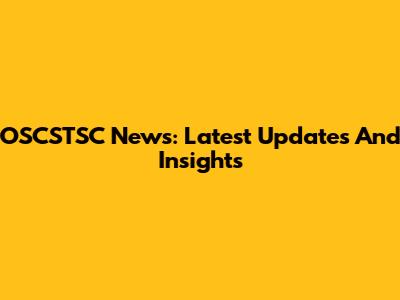 OSCSTSC News: Latest Updates And Insights
