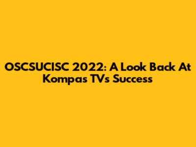 OSCSUCISC 2022: A Look Back At Kompas TV's Success