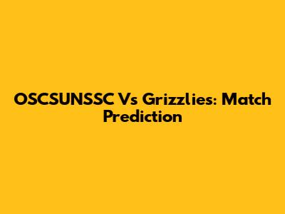 OSCSUNSSC Vs Grizzlies: Match Prediction