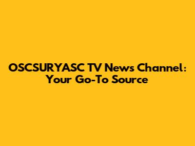 OSCSURYASC TV News Channel: Your Go-To Source