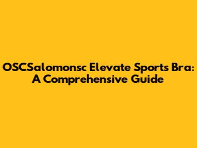 OSCSalomonsc Elevate Sports Bra: A Comprehensive Guide
