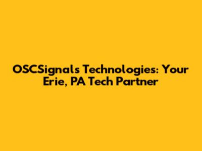 OSCSignals Technologies: Your Erie, PA Tech Partner