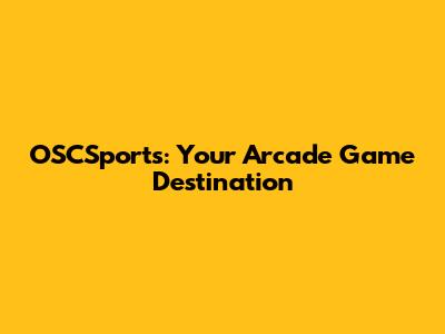 OSCSports: Your Arcade Game Destination