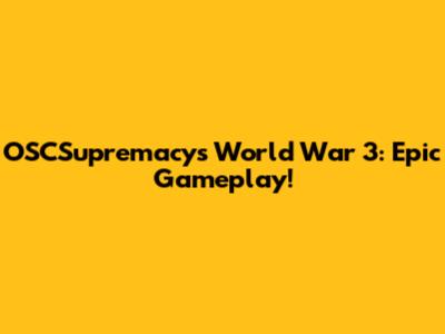 OSCSupremacy's World War 3: Epic Gameplay!