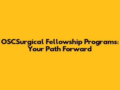 OSCSurgical Fellowship Programs: Your Path Forward
