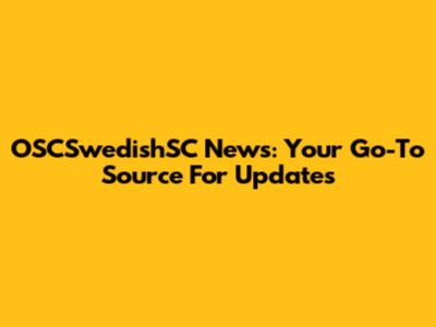 OSCSwedishSC News: Your Go-To Source For Updates