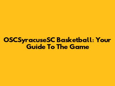 OSCSyracuseSC Basketball: Your Guide To The Game