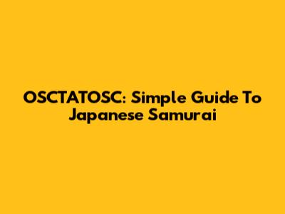 OSCTATOSC: Simple Guide To Japanese Samurai