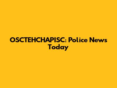 OSCTEHCHAPISC: Police News Today