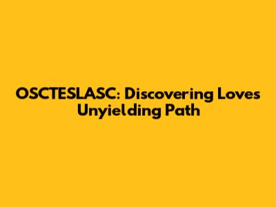 OSCTESLASC: Discovering Love's Unyielding Path