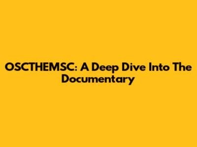 OSCTHEMSC: A Deep Dive Into The Documentary