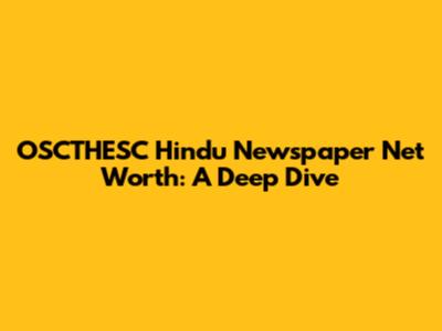 OSCTHESC Hindu Newspaper Net Worth: A Deep Dive
