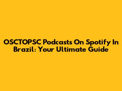 OSCTOPSC Podcasts On Spotify In Brazil: Your Ultimate Guide