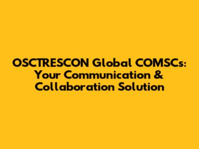 OSCTRESCON Global COMSCs: Your Communication & Collaboration Solution