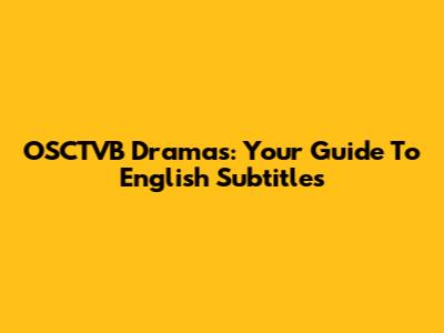 OSCTVB Dramas: Your Guide To English Subtitles