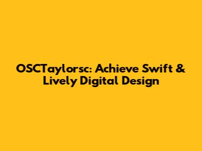 OSCTaylorsc: Achieve Swift & Lively Digital Design