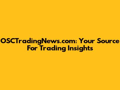 OSCTradingNews.com: Your Source For Trading Insights