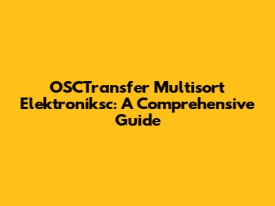 OSCTransfer Multisort Elektroniksc: A Comprehensive Guide