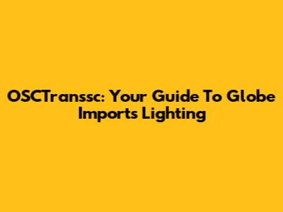 OSCTranssc: Your Guide To Globe Imports Lighting