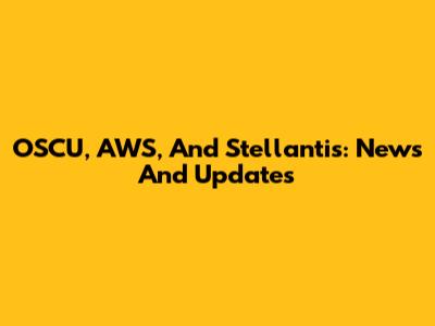 OSCU, AWS, And Stellantis: News And Updates