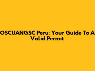 OSCUANGSC Peru: Your Guide To A Valid Permit