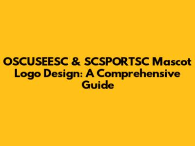 OSCUSEESC & SCSPORTSC Mascot Logo Design: A Comprehensive Guide