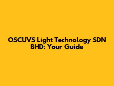 OSCUVS Light Technology SDN BHD: Your Guide