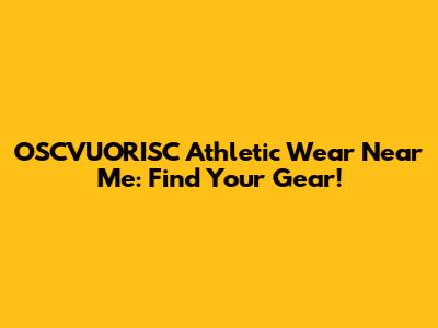OSCVUORISC Athletic Wear Near Me: Find Your Gear!