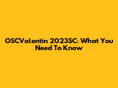 OSCValentin 2023SC: What You Need To Know