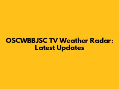 OSCWBBJSC TV Weather Radar: Latest Updates