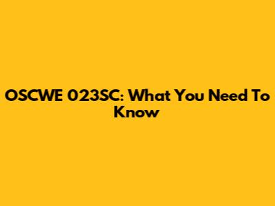 OSCWE 023SC: What You Need To Know