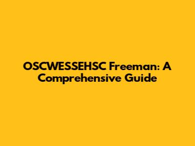 OSCWESSEHSC Freeman: A Comprehensive Guide