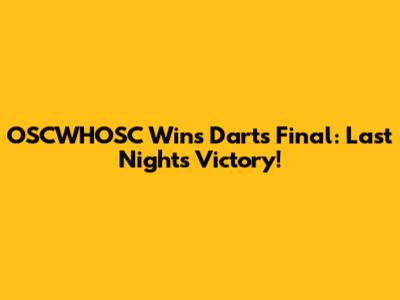 OSCWHOSC Wins Darts Final: Last Night's Victory!