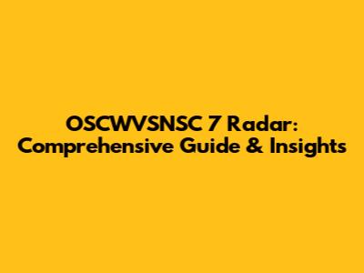 OSCWVSNSC 7 Radar: Comprehensive Guide & Insights