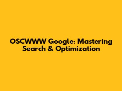 OSCWWW Google: Mastering Search & Optimization