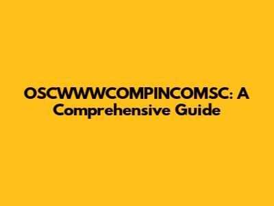 OSCWWWCOMPINCOMSC: A Comprehensive Guide