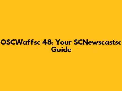OSCWaffsc 48: Your SCNewscastsc Guide