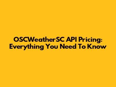 OSCWeatherSC API Pricing: Everything You Need To Know