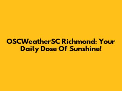 OSCWeatherSC Richmond: Your Daily Dose Of Sunshine!