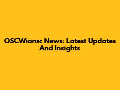OSCWionsc News: Latest Updates And Insights