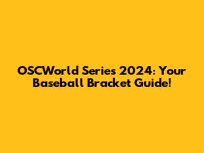 OSCWorld Series 2024: Your Baseball Bracket Guide!
