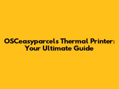 OSCeasyparcels Thermal Printer: Your Ultimate Guide