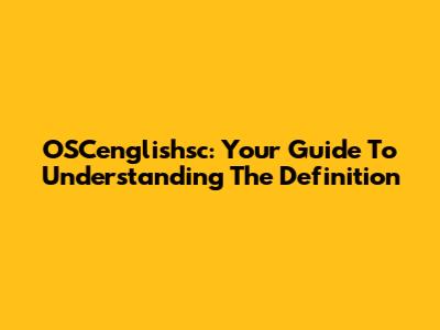 OSCenglishsc: Your Guide To Understanding The Definition