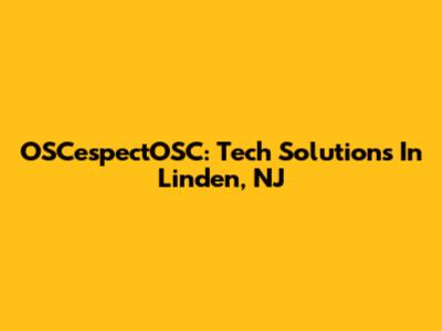 OSCespectOSC: Tech Solutions In Linden, NJ
