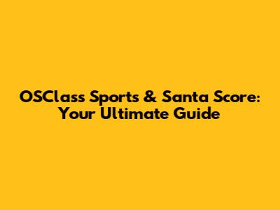 OSClass Sports & Santa Score: Your Ultimate Guide