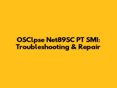 OSClpse Net89SC PT SMI: Troubleshooting & Repair