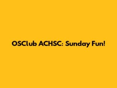 OSClub ACHSC: Sunday Fun!